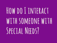 How do I interact with someone with Special Needs?