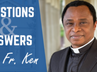 Questions and Answers with Fr. Ken